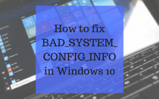 Как исправить BAD_SYSTEM_CONFIG_INFO в Windows 10