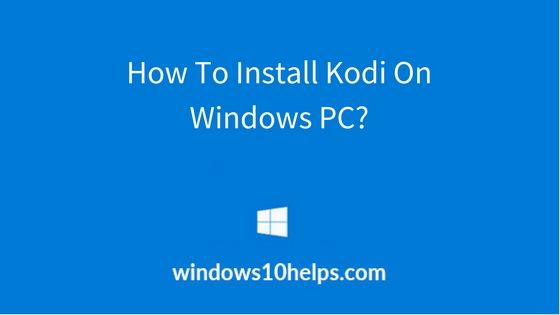 How To Install Kodi On Windows PC (Kodi for Windows)? ✅ Best Practice 