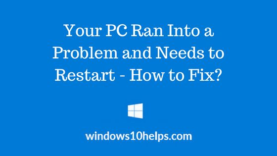 Your PC ran into a problem and needs to restart error 