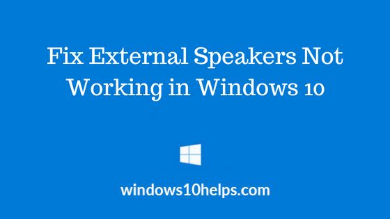 Fix External Speakers Not Working in Windows 10 