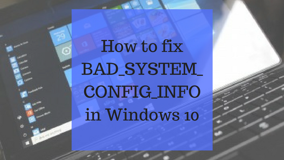 How To Fix BAD_SYSTEM_CONFIG_INFO in Windows 10 