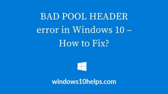 BAD POOL HEADER error in Windows 10 – How To Fix ? 