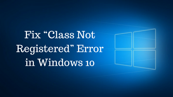 Fix “Class Not Registered” Error in Windows 10 